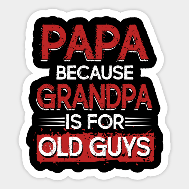 Mens Papa Because Grandpa Is For Old Guys T-Shirt Fathers Day Sticker by Kaileymahoney